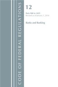 Code of Federal Regulations, Title 12 Banks and Banking 900-1025, Revised as of January 1, 2018