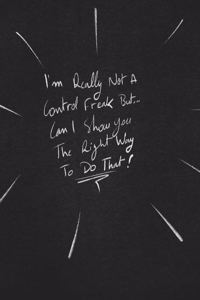 I'm Really Not A Control Freak But...can I Show You The Right Way To Do That.