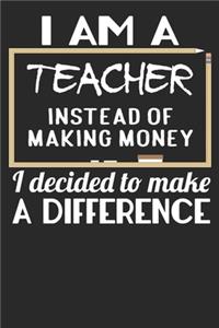 I Am A Teacher Instead Of Making Money I Decided To Make A Difference