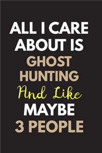 All I care about is Ghost hunting Notebook / Journal 6x9 Ruled Lined 120 Pages