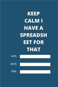 Keep Calm I Have A Spreadsheet For That