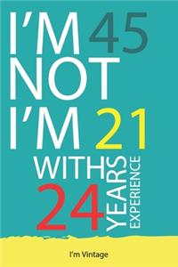I am not 45 I'm 21 with 24 years experience
