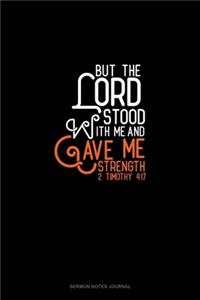 But The Lord Stood With Me And Gave Me Strength - 2 Timothy 4