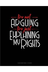 I'm Not Arguing I'm Just Explaining Why I'm Right