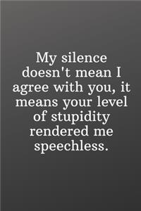 My silence doesn't mean I agree with you It means your level of stupidity rendered me speechless.: Funny Notebook-Sketchbook with Square Border Multiuse Drawing Sketching Doodles Notes