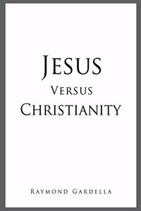 Jesus Versus Christianity