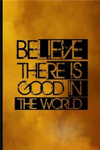 Believe There Is Good In The World