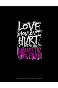 Love Shouldn't Hurt Let's Put An End To Domestic Violence