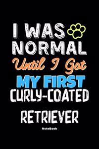 I Was Normal Until I Got My First Curly Coated Retriever Notebook - Curly Coated Retriever Dog Lover and Pet Owner