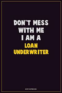 Don't Mess With Me, I Am A Loan underwriter