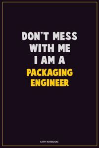 Don't Mess With Me, I Am A Packaging Engineer