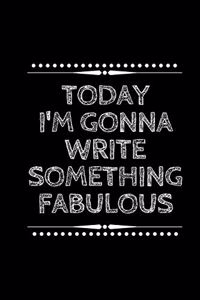 TODAY I'M GONNA WRITE SOMETHING FABULOUS, Notebook, Diary or Journal