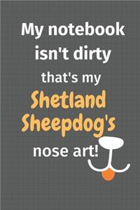 My notebook isn't dirty that's my Shetland Sheepdog's nose art