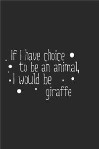 If I have choice to be an animal, I would be giraffe