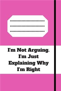 I'm Not Arguing. I'm Just Explaining Why I'm Right