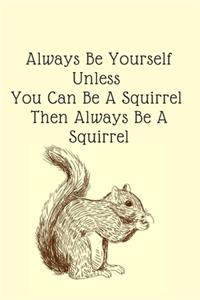 Always Be Yourself Unless You Can Be A Squirrel Then Always Be A Squirrel