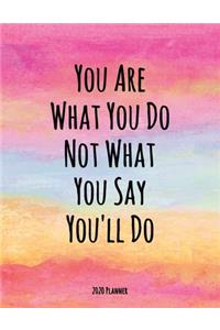 You Are What You Do Not What You Say You'll Do 2020 Planner