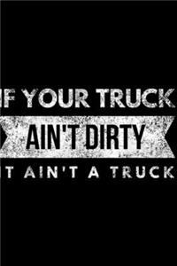 if your truck ain't dirty it ain't a truck