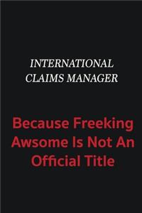 International Claims Manager because freeking awsome is not an official title
