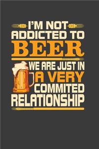 I 'M Not Addicted To Beer We Are Just In A Very Commited Relationship