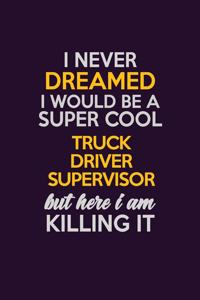 I Never Dreamed I Would Be A Super cool Truck Driver Supervisor But Here I Am Killing It