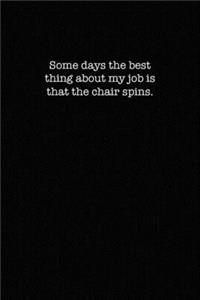 Some days the best thing about my job is the chair spins.
