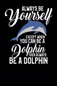 Always Be Yourself Except When You Can Be a Dolphin Then Always Be a Dolphin