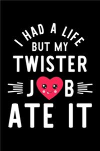 I Had A Life But My Twister Job Ate It
