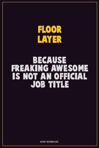 Floor Layer, Because Freaking Awesome Is Not An Official Job Title: Career Motivational Quotes 6x9 120 Pages Blank Lined Notebook Journal