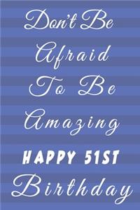 Don't Be Afraid To Be Amazing Happy 51st Birthday