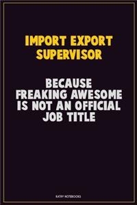 Import/Export Supervisor, Because Freaking Awesome Is Not An Official Job Title