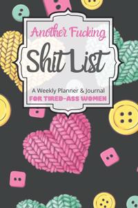 Another Fucking Shit List A Weekly Planner & Journal For Tired-Ass Women