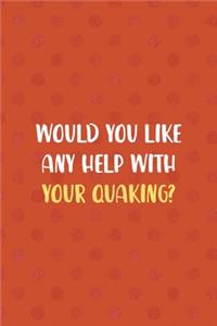 Would You Like Any Help With Your Quaking?