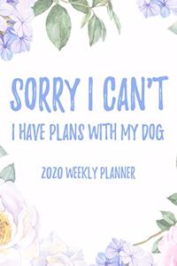 Sorry I Can't I Have Plans With My Dog 2020 Weekly Planner