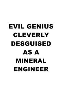 Evil Genius Cleverly Desguised As A Mineral Engineer