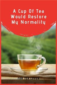 A Cup Of Tea Would Restore My Normality