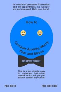 How to Conquer Anxiety, Worry, Fear and Stress