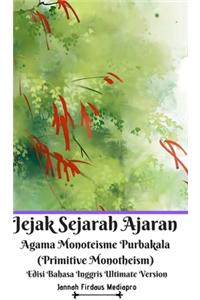 Jejak Sejarah Ajaran Agama Monoteisme Purbakala (Primitive Monotheism) Edisi Bahasa Inggris Ultimate Version