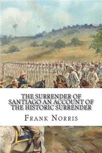 The Surrender of Santiago An Account of the Historic Surrender