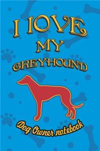 I Love My Greyhound - Dog Owner Notebook