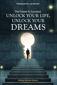 POWER TO SUCCEED Unlock Your Life, Unlock Your Dreams