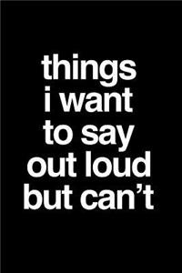 Things I Want to Say Out Loud But Can't