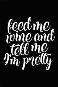 Feed Me Wine and Tell Me I'm Pretty