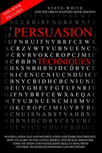 Persuasion Techniques: This Book Includes: Manipulation Nlp and Manipulation and Dark Psychology.How to Learn to Influence People and Human Behavior .Comunication and Nego