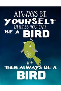 Always Be Yourself Unless You Can Be A Bird Then Always Be A Bird