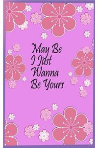 May Be I Just Wanna Be Yours ( Journal, notebook, Diary )
