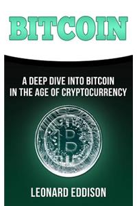 Bitcoin: A Deep Dive Into Bitcoin in the Age of Cryptocurrency
