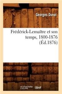 Frédérick-Lemaître Et Son Temps, 1800-1876 (Éd.1876)