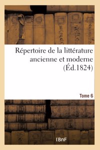 Répertoire de la Littérature Ancienne Et Moderne- Tome 6