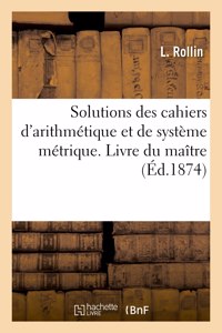 Solutions Des Cahiers d'Arithmétique Et de Système Métrique. Livre Du Maître